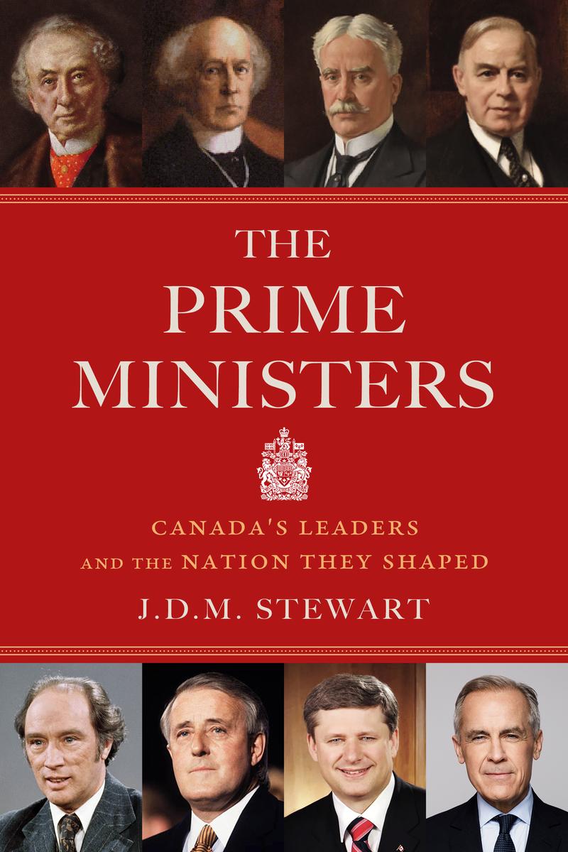 The Prime Ministers: Canada's Leaders and the Nation They Shaped by J.D.M Stewart