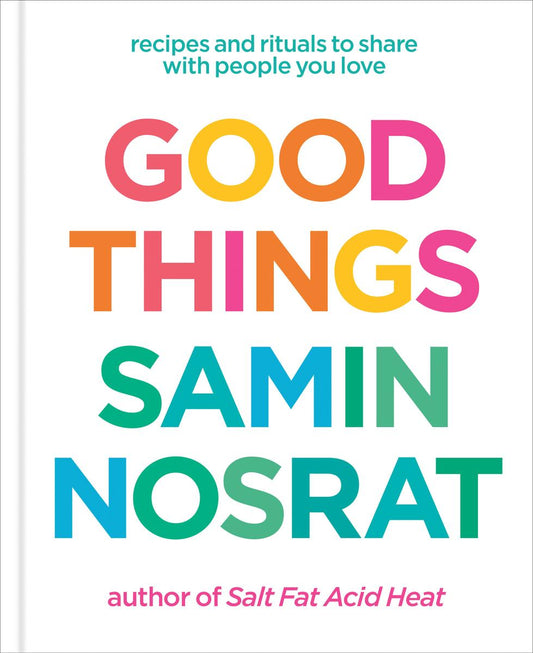 Good Things: Recipes and Rituals to Share with People You Love: A Cookbook by Samin Nosrat & Aya Brackett (Preorder)