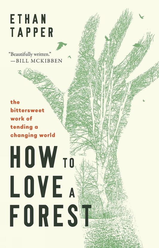 How to Love a Forest: The Bittersweet Work of Tending a Changing World by Ethan Tapper