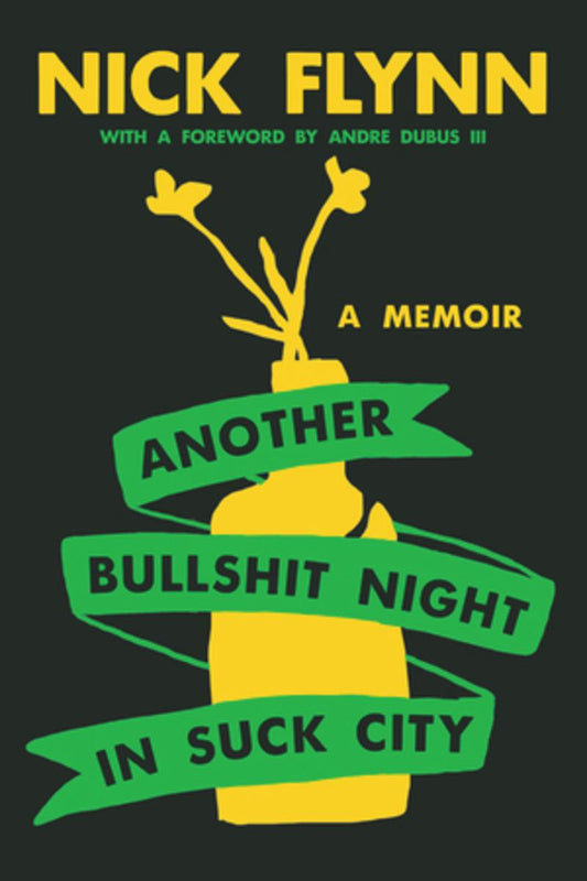 Another Bullshit Night in Suck City: A Memoir by Nick Flynn