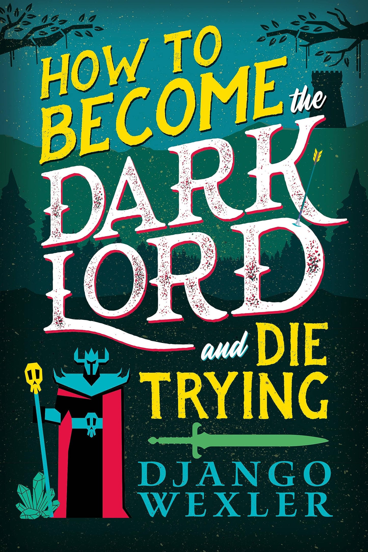 How to Become the Dark Lord and Die Trying by Django Wexler