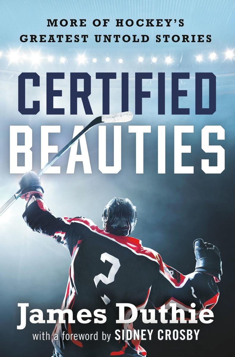 Certified Beauties: More of Hockey's Greatest Untold Stories by James Duthie & Sidney Crosby