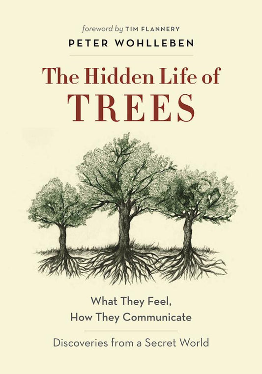 The Hidden Life of Trees: What They Feel, How They Communicate—Discoveries from A Secret World by Peter Wohlleben , Tim Flannery & Jane Billinghurst