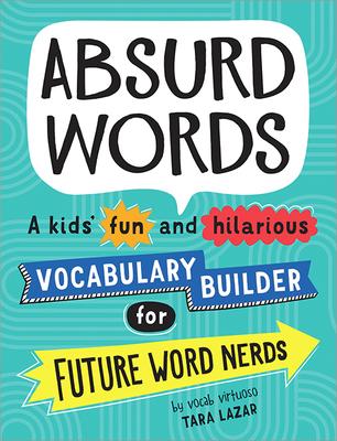 Absurd Words: A kids' fun and hilarious vocabulary builder for future word nerds by Tara Lazar