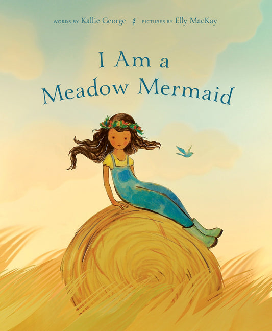 I Am a Meadow Mermaid by Kallie George & illustrated by Elly MacKay