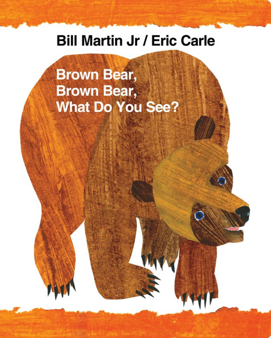 Brown Bear, Brown Bear, What Do You See? by Bill Martin Jr. & Eric Carle