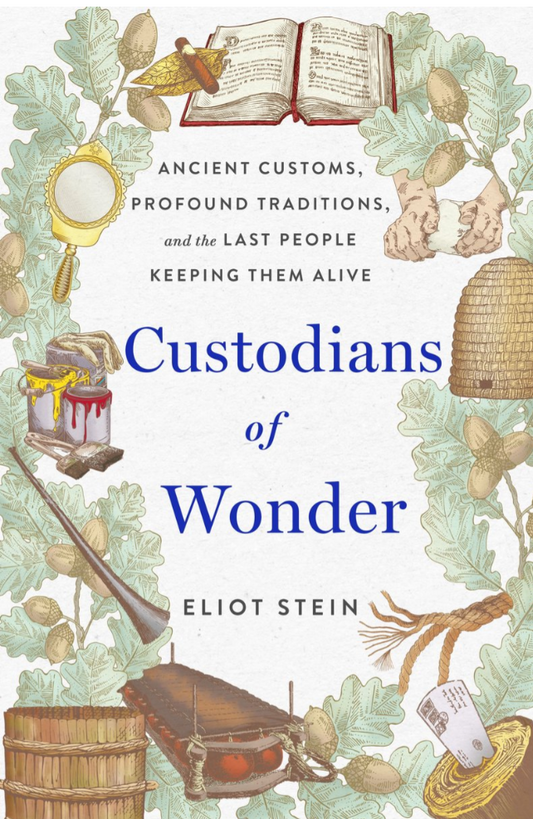 Custodians of Wonder: Ancient Customs, Profound Traditions, and the Last People Keeping Them Alive by Eliot Stein