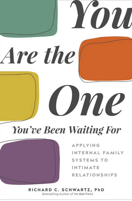 You Are the One You've Been Waiting For: Applying Internal Family Systems to Intimate Relationships by Richard C. Schwartz PHD