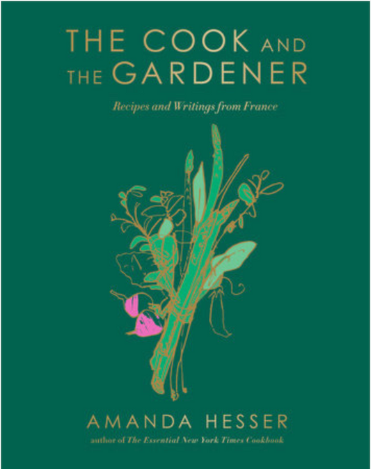 The Cook and the Gardener: Recipes and Writings from France by Amanda Hesser