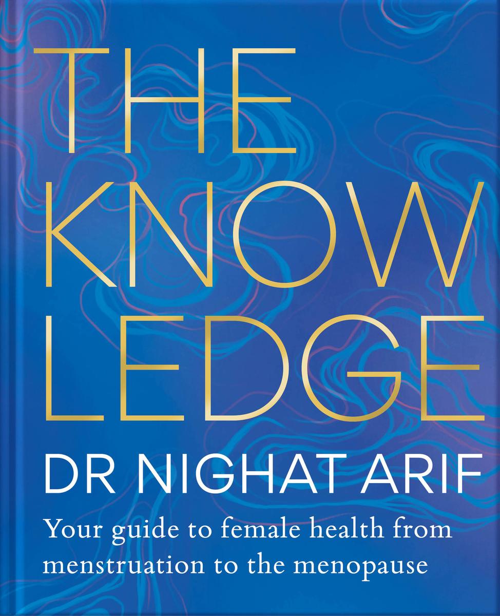 The Knowledge: Your guide to female health – from menstruation to the menopause by Dr Nighat Arif