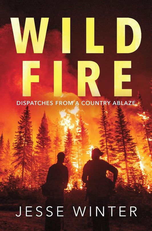 Wild Fire: Dispatches from a Country Ablaze by Jesse Winter