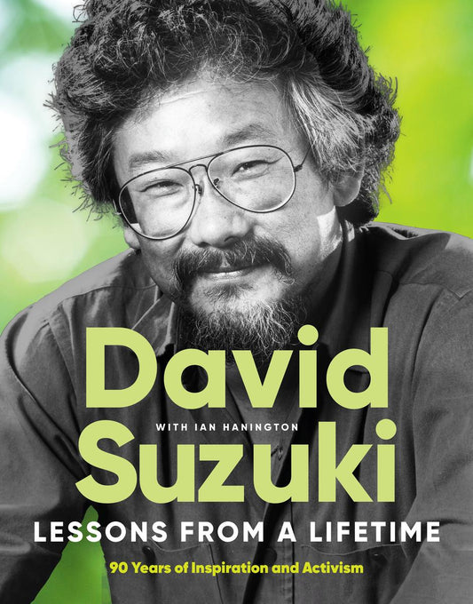 Lessons From a Lifetime: Ninety Years of Inspiration and Activism by David Suzuki & Ian Hanington