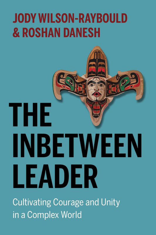 The Inbetween Leader: Cultivating Courage and Unity in a Complex World by Jody Wilson-Raybould & Roshan Danesh (Preorder)