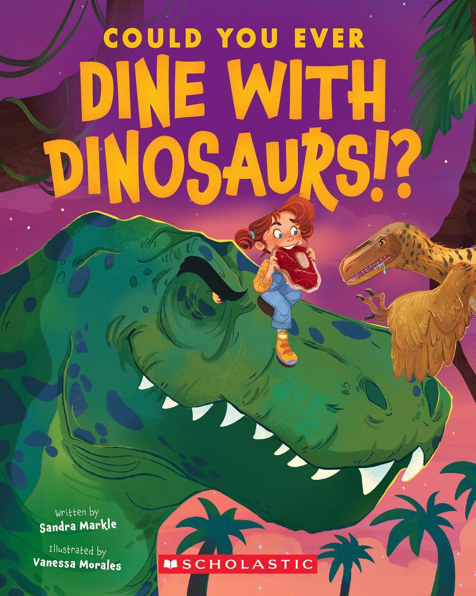 Could You Ever Dine with Dinosaurs!? by Sandra Markle & Vanessa Morales