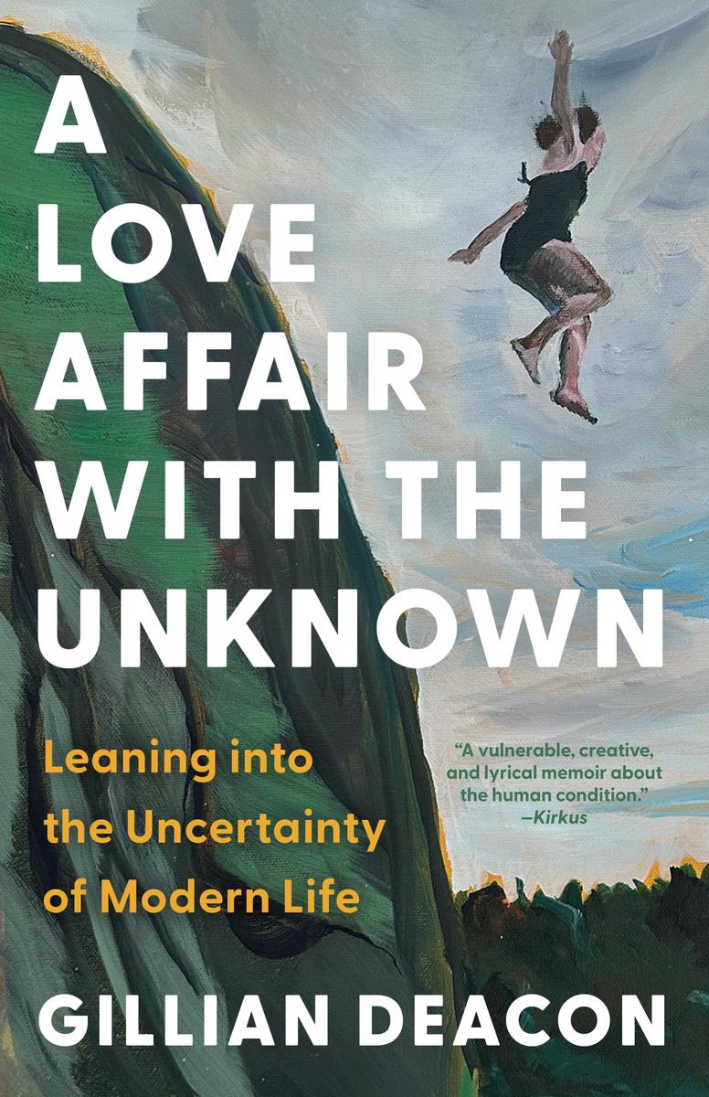 A Love Affair with the Unknown: Leaning into the Uncertainty of Modern Life by Gillian Deacon