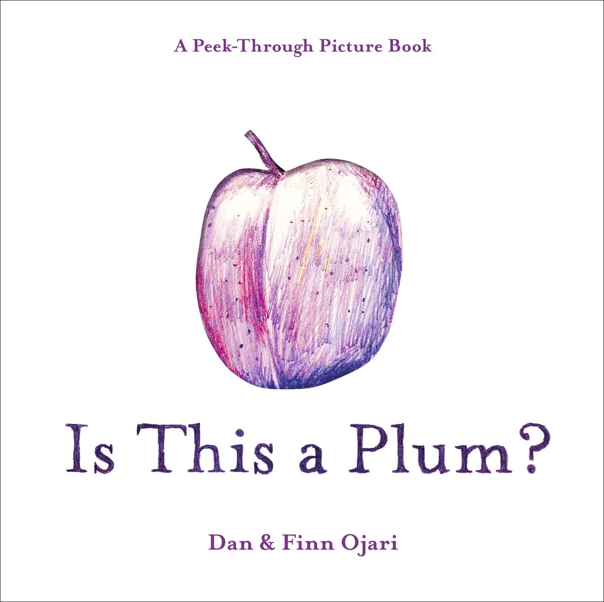 Is This a Plum? A Peek-Through Picture Book by Dan Ojari & Finn Ojari
