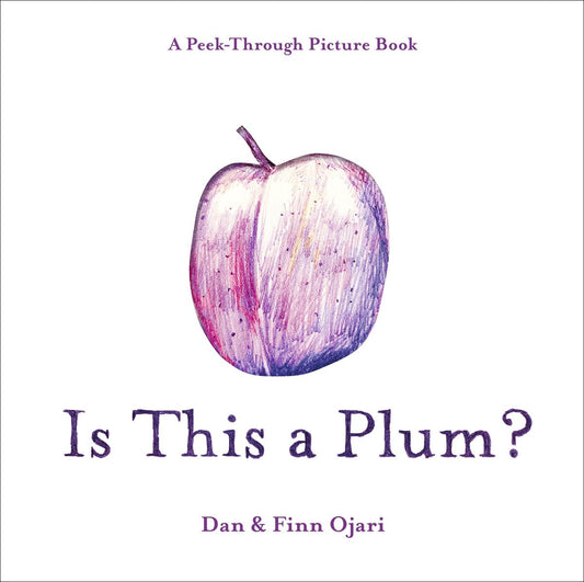 Is This a Plum? A Peek-Through Picture Book by Dan Ojari & Finn Ojari