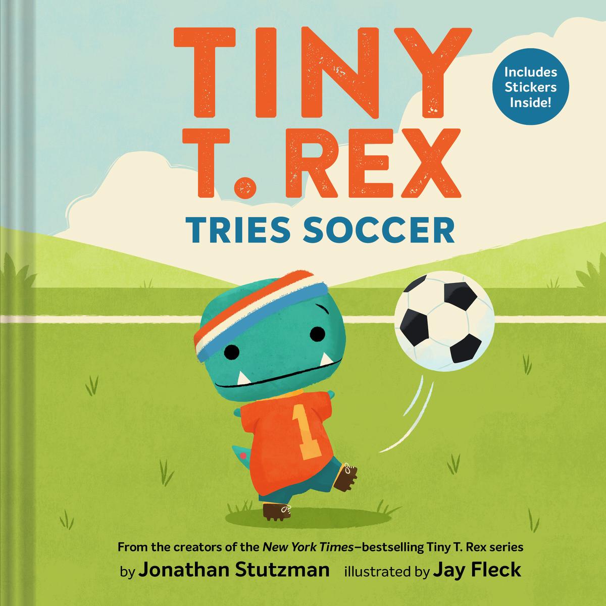 Tiny T. Rex Tries Soccer: A Tiny T. Rex Book - Includes Stickers Inside! by Jonathan Stutzman & Jay Fleck