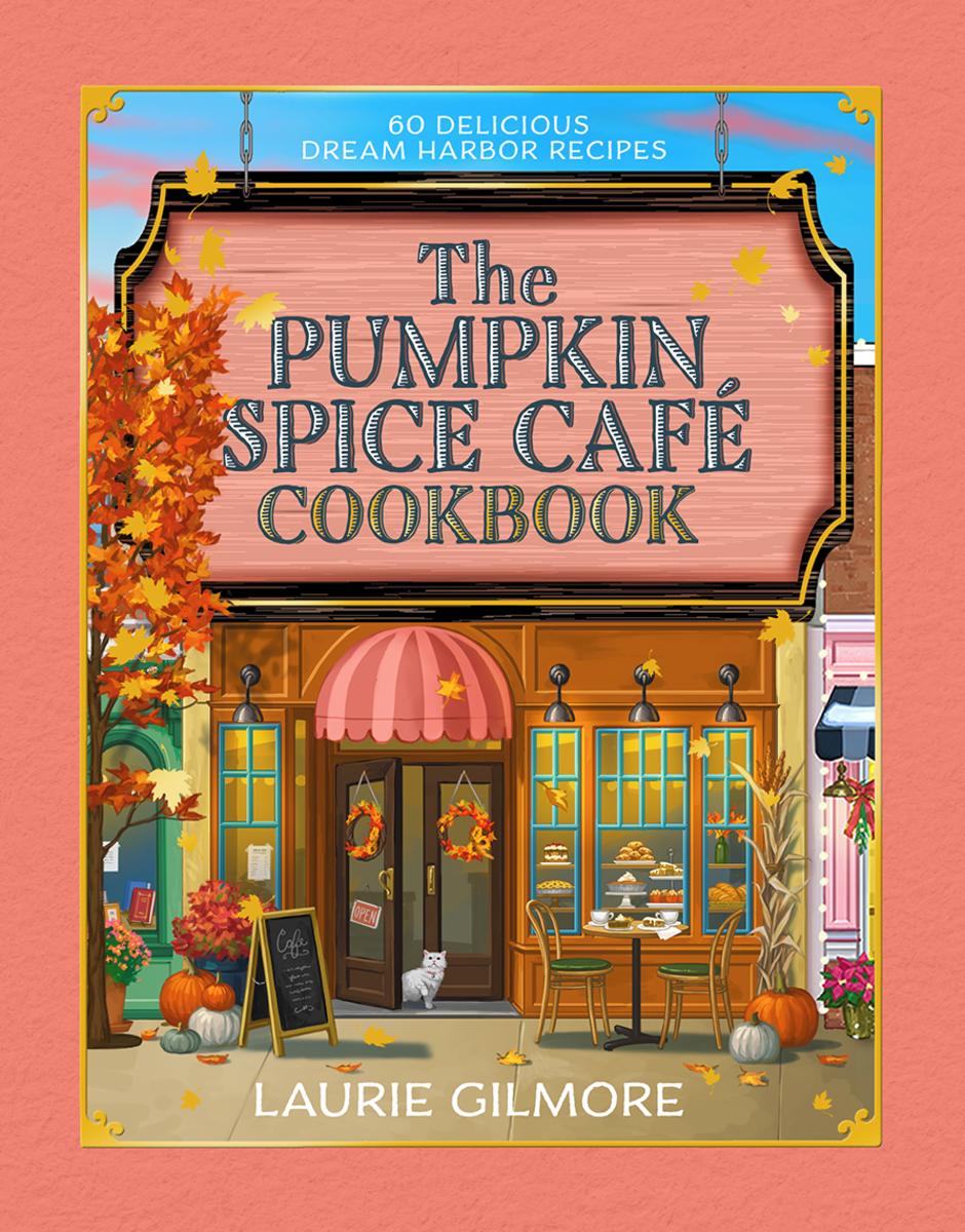 The Official Pumpkin Spice Café Cookbook: 60 Delicious Dream Harbor Recipes by Laurie Gilmore & Heather Thomas