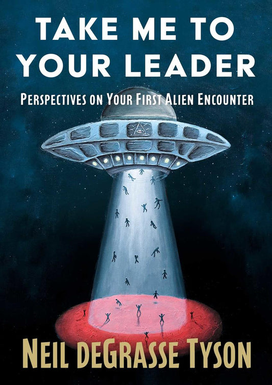 Take Me to Your Leader: Perspectives on Your First Alien Encounter by Neil deGrasse Tyson