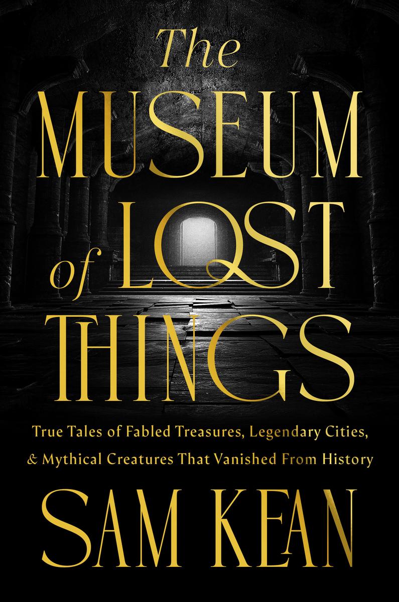 The Museum of Lost Things: True Tales of Fabled Treasures, Legendary Cities, and Mythical Creatures That Vanished From History by Sam Kean (Preorder)
