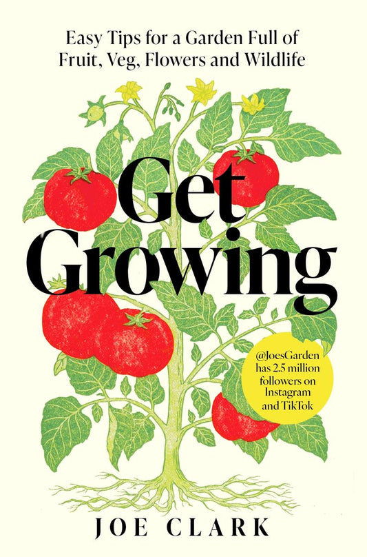 Get Growing: Easy Tips for a Garden Full of Fruit, Veg, Flowers and Wildlife by Joe Clark