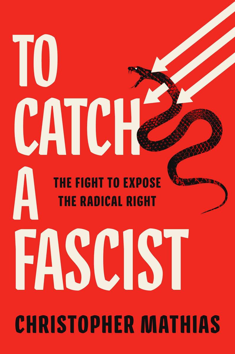 To Catch a Fascist: The Fight to Expose the Radical Right by Christopher Mathias