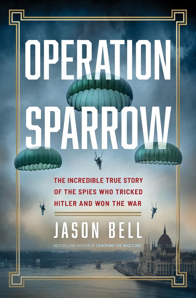 Operation Sparrow: The Incredible True Story of the Spies Who Tricked Hitler and Won the War by Jason Bell (Preorder)