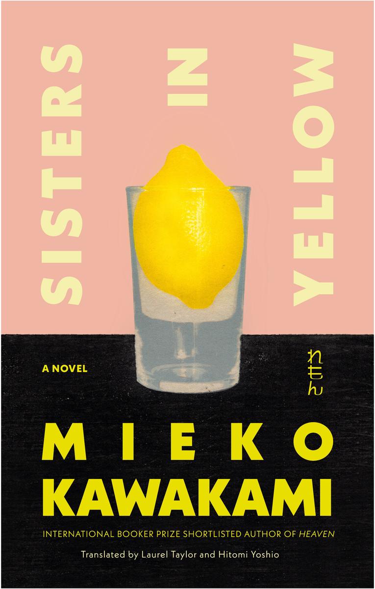 Sisters in Yellow: A Novel by Mieko Kawakami translated by Laurel Taylor & Hitomi Yoshio