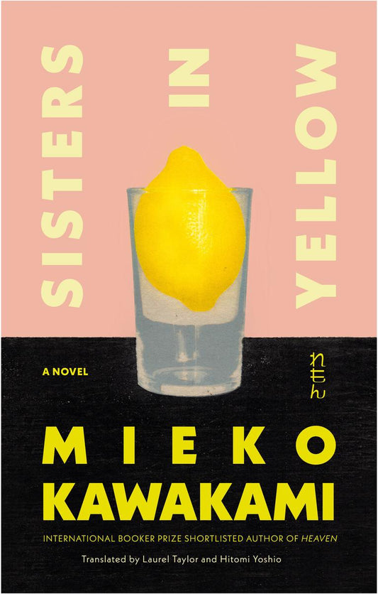 Sisters in Yellow: A Novel by Mieko Kawakami translated by Laurel Taylor & Hitomi Yoshio (Preorder)