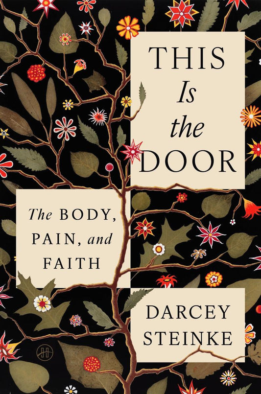 This Is the Door: The Body, Pain, and Faith by Darcey Steinke