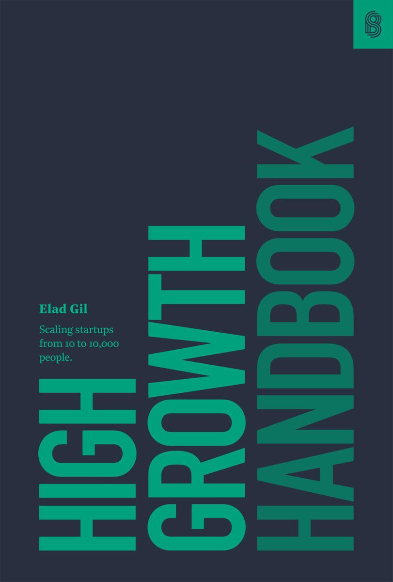 High Growth Handbook: Scaling Startups from 10 to 10,000 People by Elad Gill