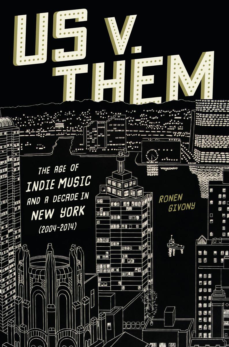 Us v. Them: The Age of Indie Music and a Decade in New York (2004-2014) by Ronan Givony