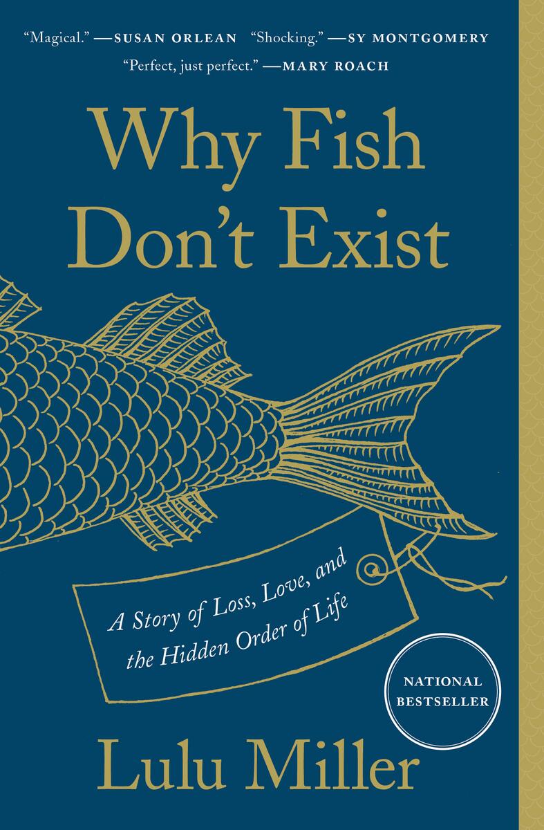 Why Fish Don't Exist: A Story of Loss, Love, and the Hidden Order of Life by Lulu Miller