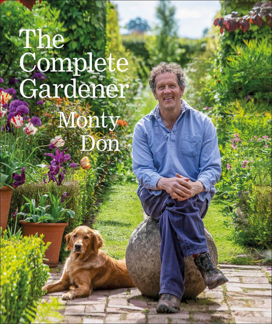 The Complete Gardener: A Practical, Imaginative Guide to Every Aspect of Gardening by Monty Don