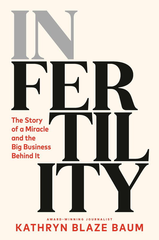 In Fertility: The Story of a Miracle and the Big Business Behind It by Kathryn Blaze Baum