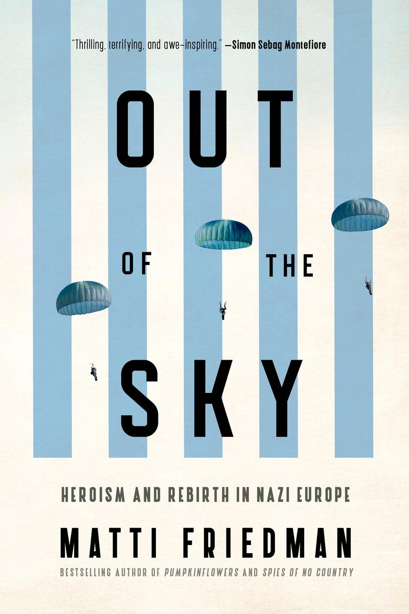 Out of the Sky: Heroism and Rebirth in Nazi Europe by Matti Friedman