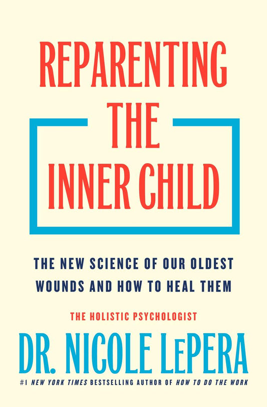 Reparenting the Inner Child: The New Science of Our Oldest Wounds and How to Heal Them by Dr. Nicole Lepera (Preorder)