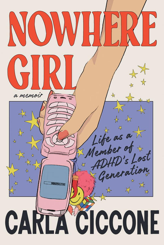 Nowhere Girl: Life as a Member of ADHD's Lost Generation by Carla Ciccone