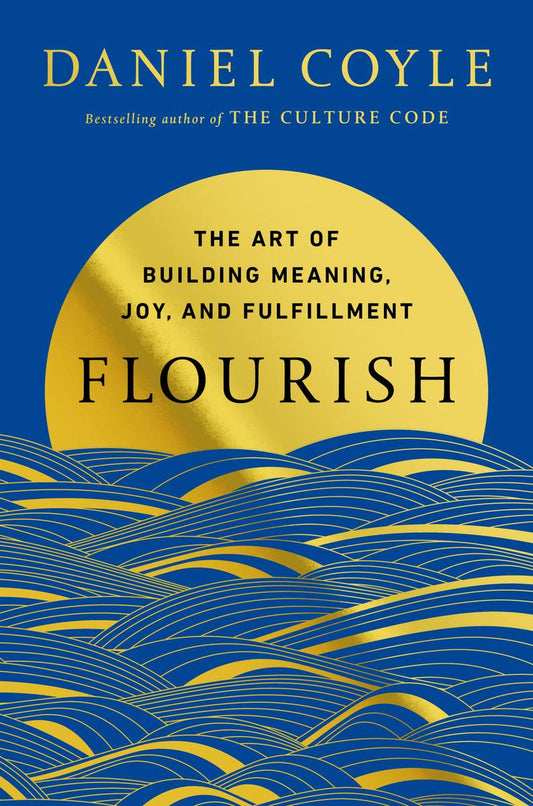 Flourish: The Art of Building Meaning, Joy, and Fulfillment by Daniel Coyle