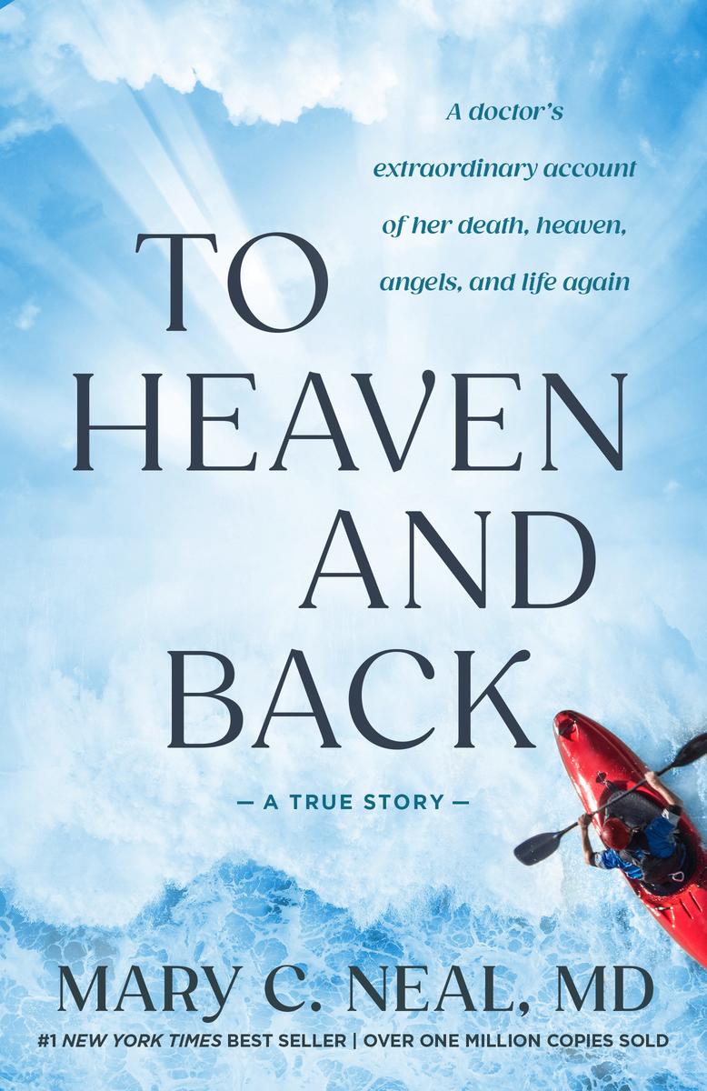 To Heaven and Back: A Doctor's Extraordinary Account of Her Death, Heaven, Angels, and Life Again: A True Story by Mary C. Neal