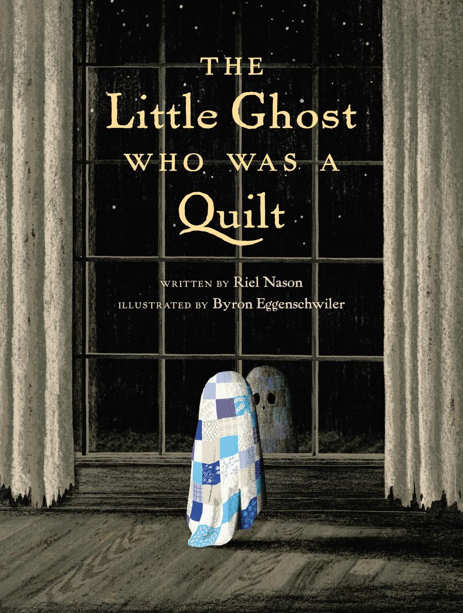 The Little Ghost Who Was a Quilt by Riel Nason & Byron Eggenschwiler