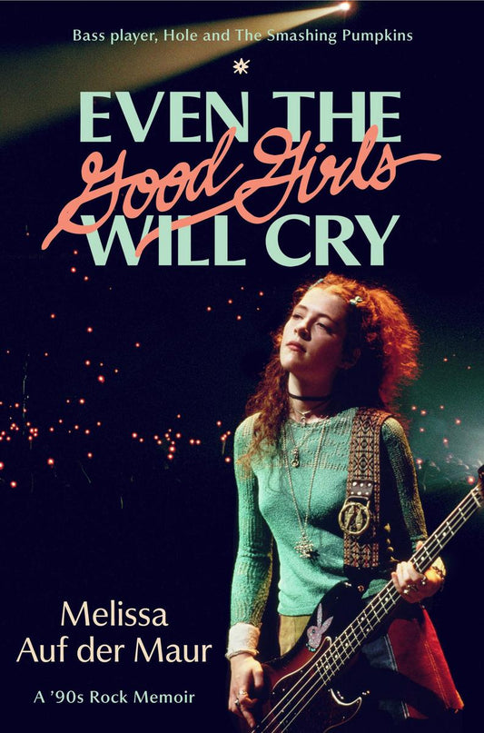 Even the Good Girls Will Cry: A '90s Rock Memoir by Melissa Auf der Maur