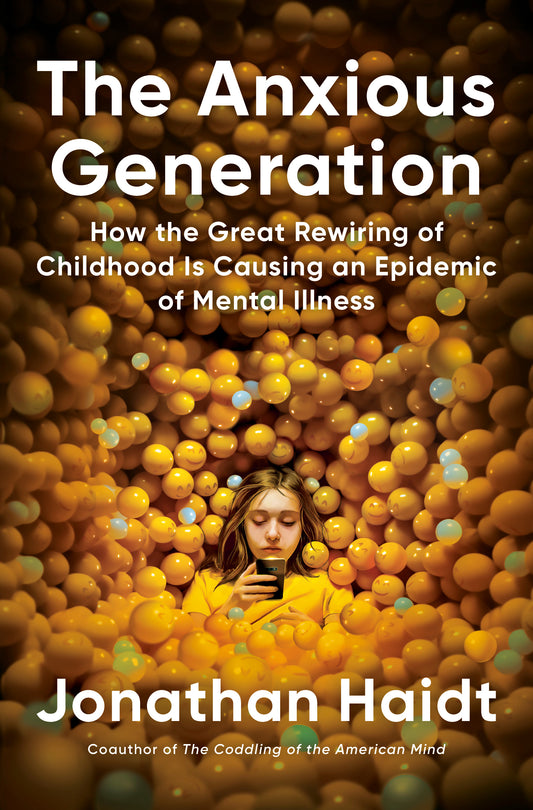 The Anxious Generation: How the Great Rewiring of Childhood Is Causing an Epidemic of Mental Illness by Jonathan Haidt