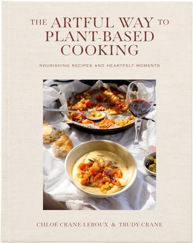 The Artful Way to Plant-Based Cooking by Chloé Crane-Leroux & Trudy Crane