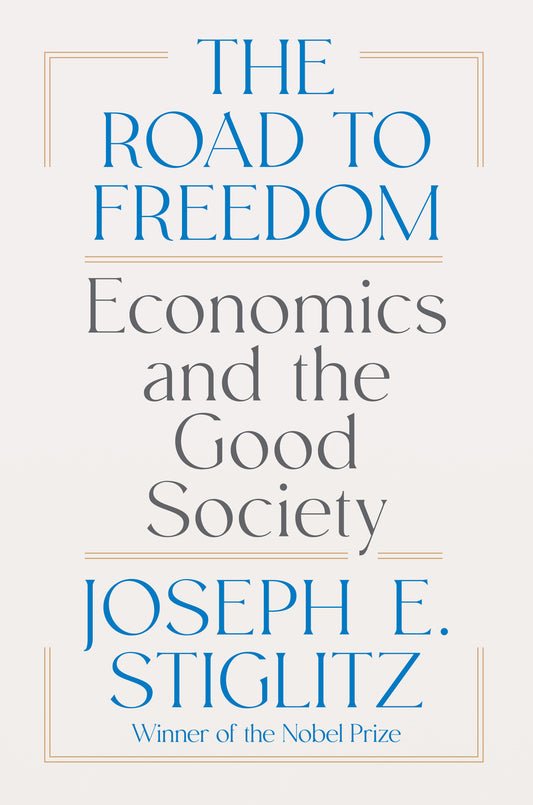 The Road to Freedom: Economics and the Good Society by Joseph E. Stiglitz