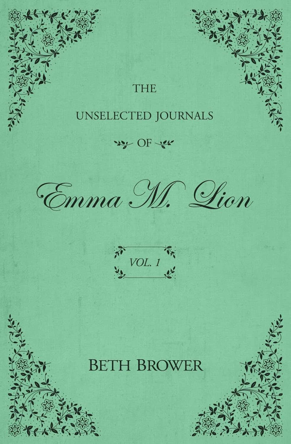 The Unselected Journals of Emma M. Lion Vol. 1 by Beth Brower