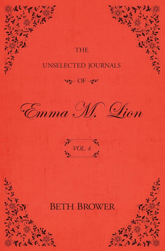 The Unselected Journals of Emma M. Lion Vol. 4 by Beth Brower