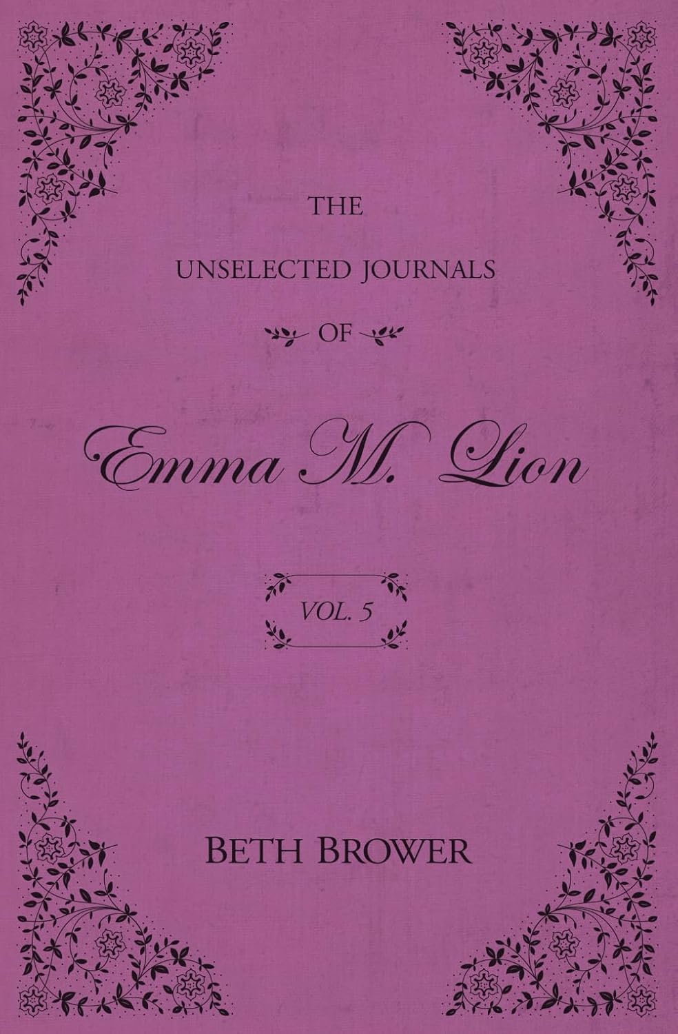 The Unselected Journals of Emma M. Lion Vol. 5 by Beth Brower