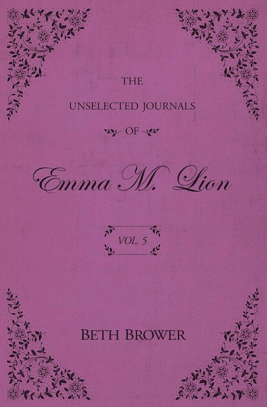 The Unselected Journals of Emma M. Lion Vol. 5 by Beth Brower